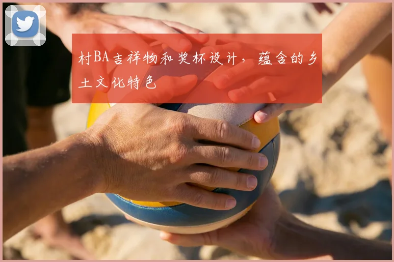 村BA吉祥物和奖杯设计,蕴含的乡土文化特色