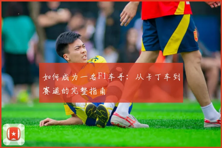 如何成为一名F1车手:从卡丁车到赛道的完整指南